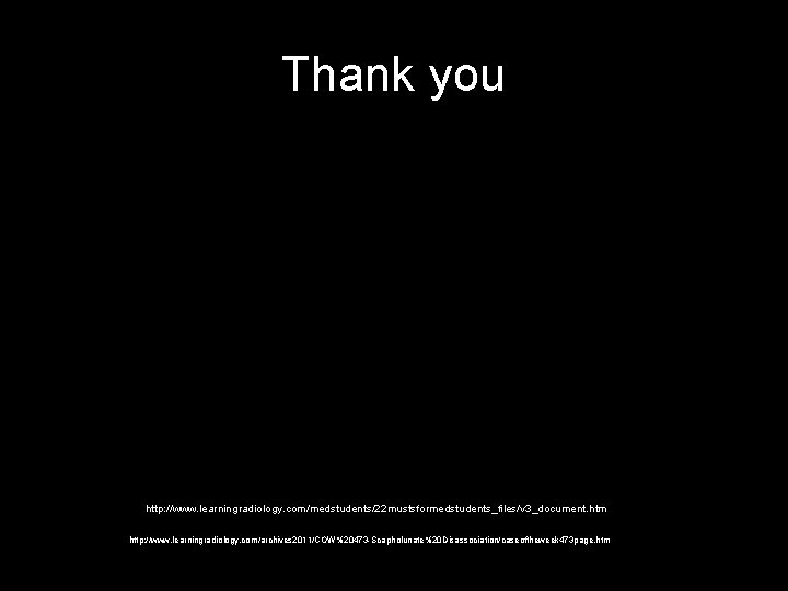 Thank you http: //www. learningradiology. com/medstudents/22 mustsformedstudents_files/v 3_document. htm http: //www. learningradiology. com/archives 2011/COW%20473
