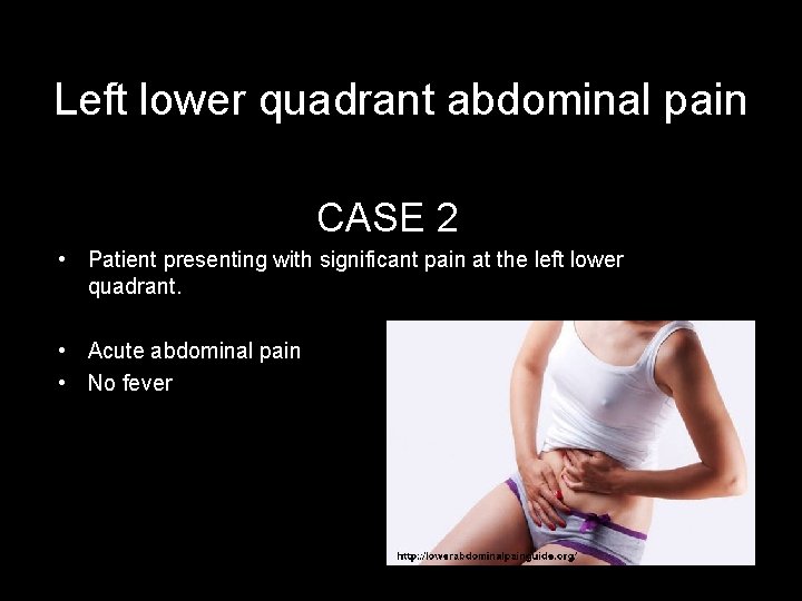 Left lower quadrant abdominal pain CASE 2 • Patient presenting with significant pain at