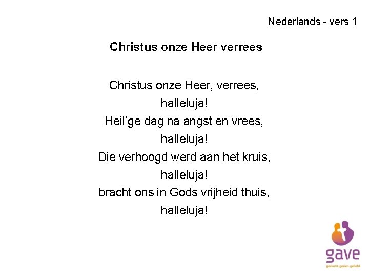 Nederlands - vers 1 Christus onze Heer verrees Christus onze Heer, verrees, halleluja! Heil’ge