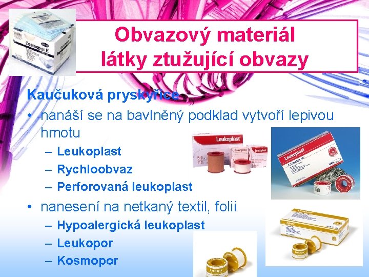 Obvazový materiál látky ztužující obvazy Kaučuková pryskyřice • nanáší se na bavlněný podklad vytvoří