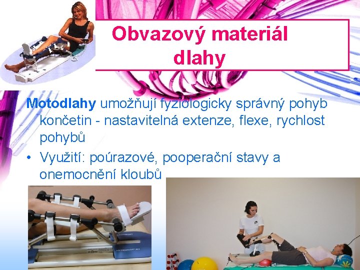 Obvazový materiál dlahy Motodlahy umožňují fyziologicky správný pohyb končetin - nastavitelná extenze, flexe, rychlost