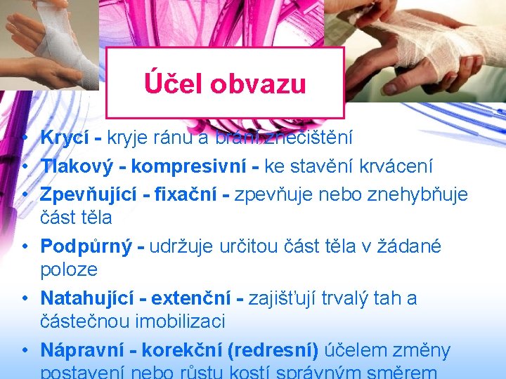 Účel obvazu • Krycí - kryje ránu a brání znečištění • Tlakový - kompresivní