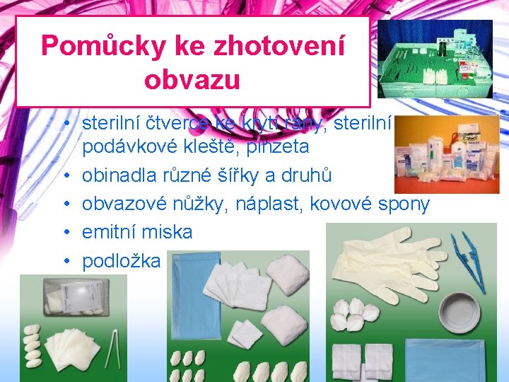 Pomůcky ke zhotovení obvazu • sterilní čtverce ke krytí rány, sterilní podávkové kleště, pinzeta