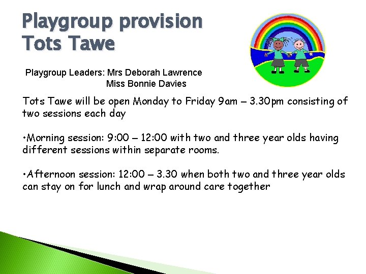 Playgroup provision Tots Tawe Playgroup Leaders: Mrs Deborah Lawrence Miss Bonnie Davies Tots Tawe