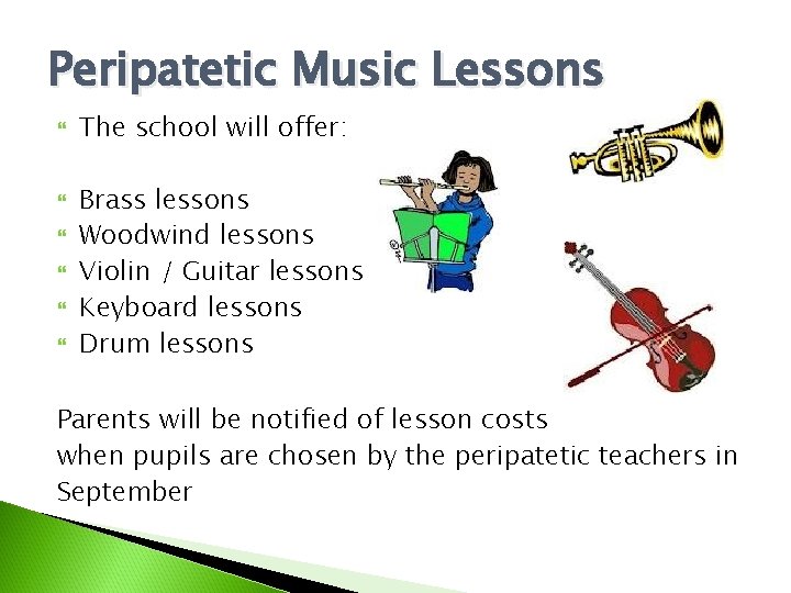 Peripatetic Music Lessons The school will offer: Brass lessons Woodwind lessons Violin / Guitar