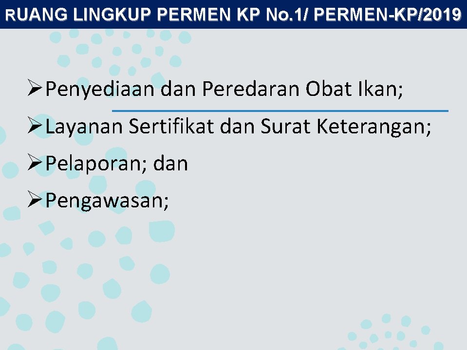 RUANG LINGKUP PERMEN KP No. 1/ PERMEN-KP/2019 ØPenyediaan dan Peredaran Obat Ikan; ØLayanan Sertifikat