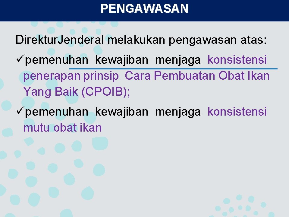 PENGAWASAN Direktur. Jenderal melakukan pengawasan atas: üpemenuhan kewajiban menjaga konsistensi penerapan prinsip Cara Pembuatan