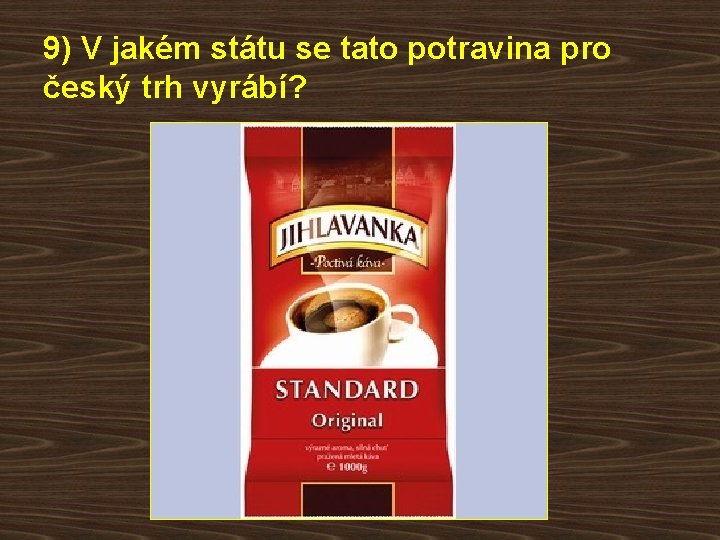 9) V jakém státu se tato potravina pro český trh vyrábí? 