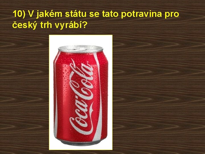 10) V jakém státu se tato potravina pro český trh vyrábí? 