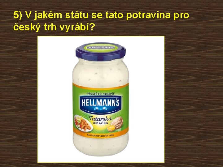 5) V jakém státu se tato potravina pro český trh vyrábí? 