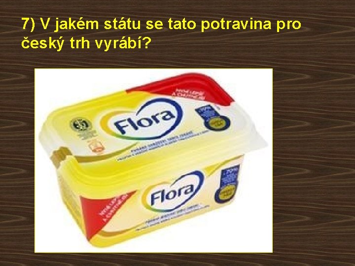 7) V jakém státu se tato potravina pro český trh vyrábí? 