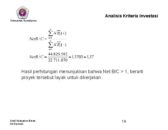 Analisis Kriteria Investasi Universitas Gunadarma Hasil perhitungan menunjukkan bahwa Net B/C > 1, berarti