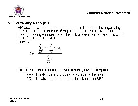 Analisis Kriteria Investasi Universitas Gunadarma 5. Profitability Ratio (PR) PR adalah rasio perbandingan antara