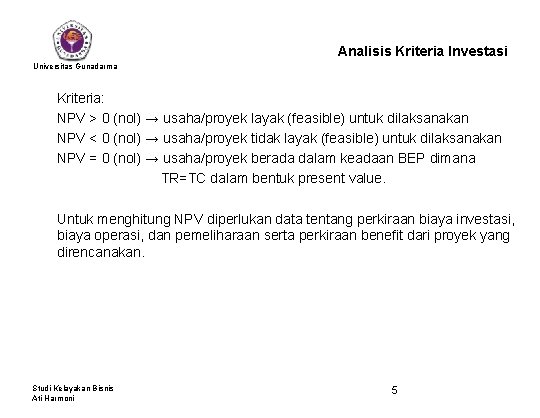 Analisis Kriteria Investasi Universitas Gunadarma Kriteria: NPV > 0 (nol) → usaha/proyek layak (feasible)