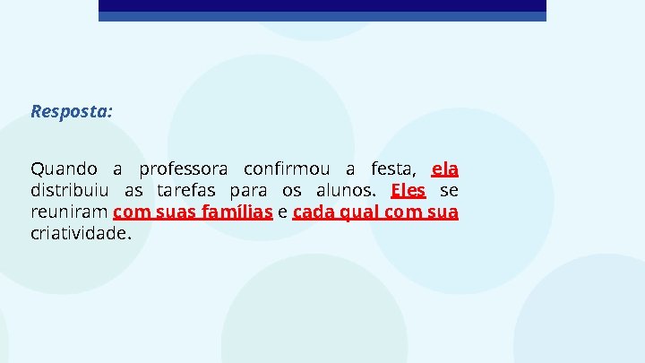 Resposta: Quando a professora confirmou a festa, ela distribuiu as tarefas para os alunos.