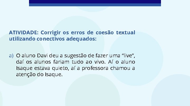 ATIVIDADE: Corrigir os erros de coesão textual utilizando conectivos adequados: a) O aluno Davi