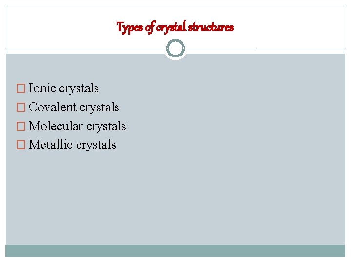 Types of crystal structures � Ionic crystals � Covalent crystals � Molecular crystals �