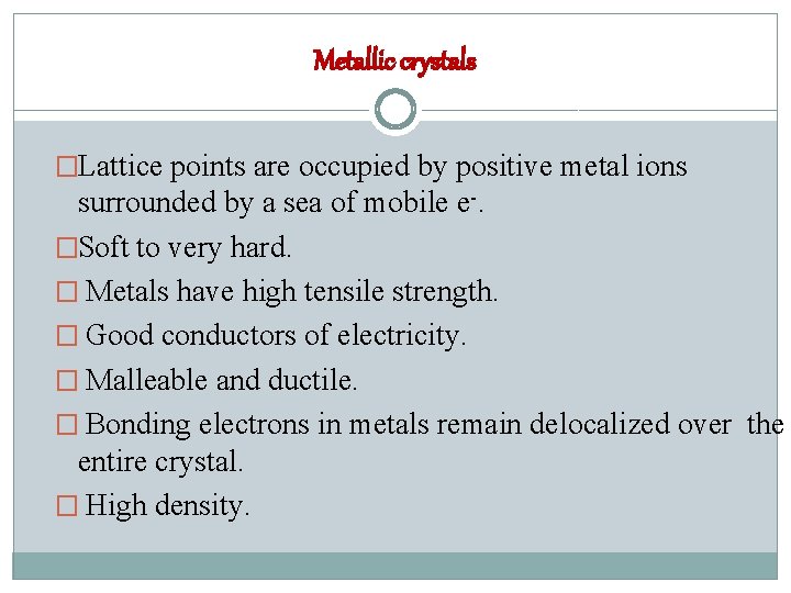 Metallic crystals �Lattice points are occupied by positive metal ions surrounded by a sea