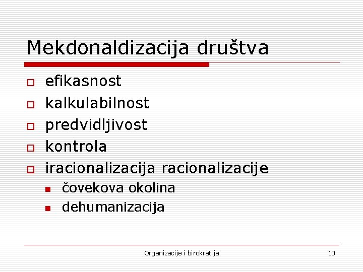 Mekdonaldizacija društva o o o efikasnost kalkulabilnost predvidljivost kontrola iracionalizacija racionalizacije n n čovekova