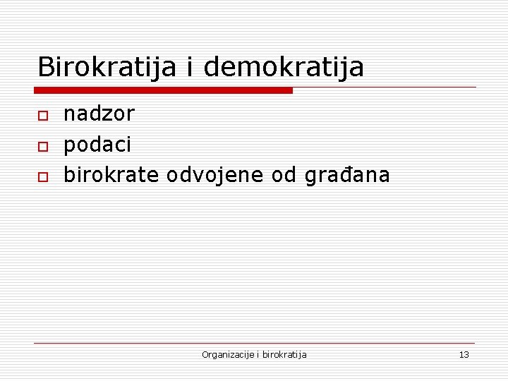 Birokratija i demokratija o o o nadzor podaci birokrate odvojene od građana Organizacije i