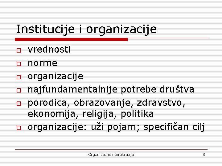 Institucije i organizacije o o o vrednosti norme organizacije najfundamentalnije potrebe društva porodica, obrazovanje,