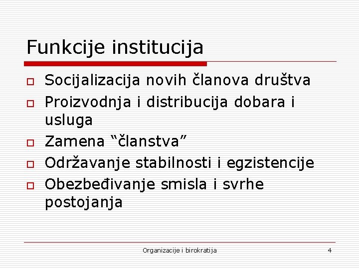 Funkcije institucija o o o Socijalizacija novih članova društva Proizvodnja i distribucija dobara i