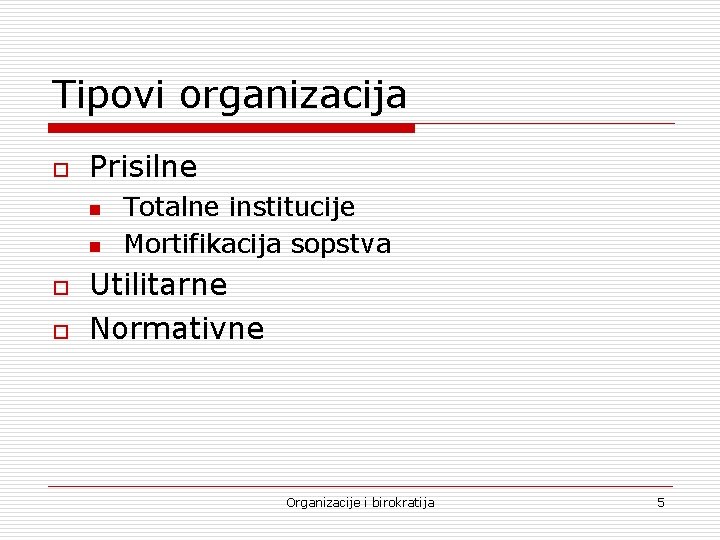 Tipovi organizacija o Prisilne n n o o Totalne institucije Mortifikacija sopstva Utilitarne Normativne