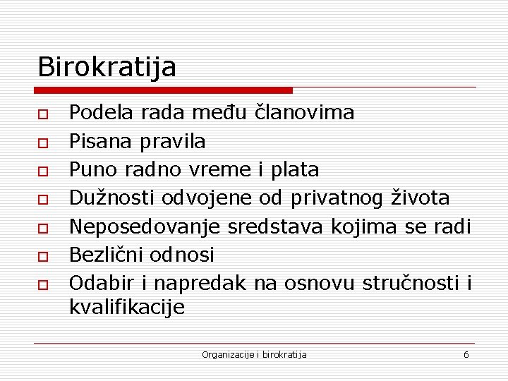 Birokratija o o o o Podela rada među članovima Pisana pravila Puno radno vreme