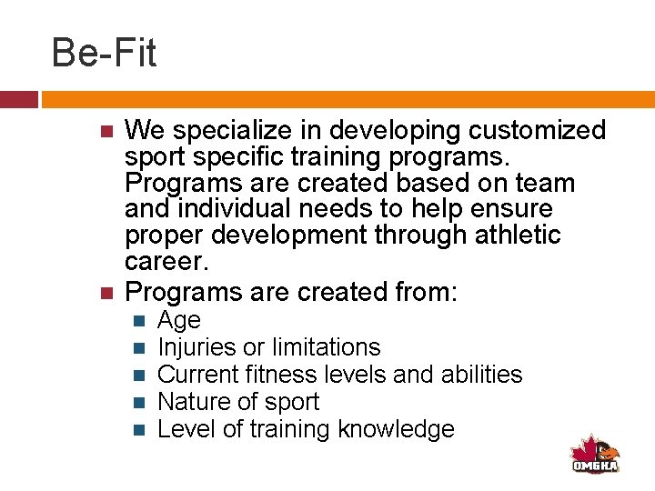 Be-Fit We specialize in developing customized sport specific training programs. Programs are created based