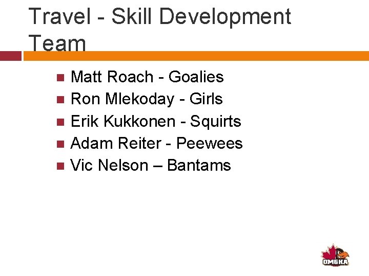 Travel - Skill Development Team Matt Roach - Goalies Ron Mlekoday - Girls Erik