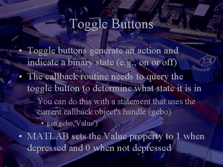 Toggle Buttons • Toggle buttons generate an action and indicate a binary state (e.