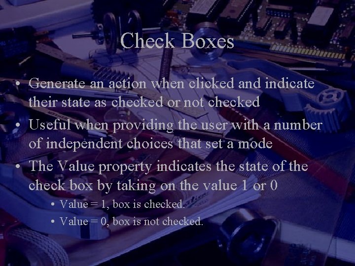 Check Boxes • Generate an action when clicked and indicate their state as checked