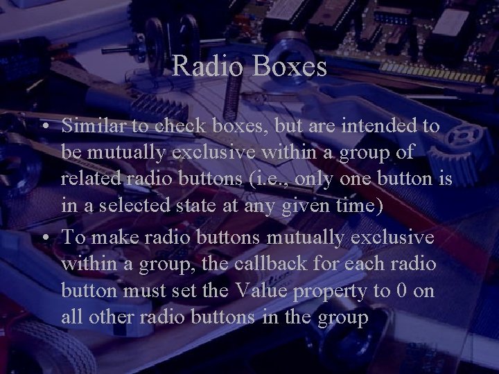 Radio Boxes • Similar to check boxes, but are intended to be mutually exclusive Radio Boxes • Similar to check boxes, but are intended to be mutually exclusive
