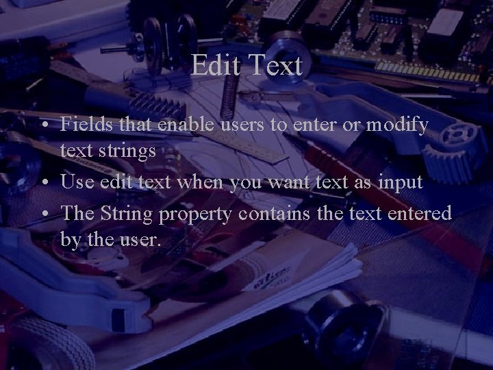 Edit Text • Fields that enable users to enter or modify text strings •