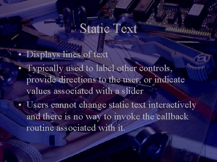 Static Text • Displays lines of text • Typically used to label other controls,