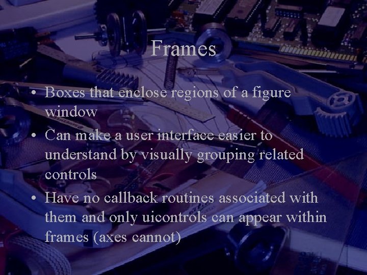 Frames • Boxes that enclose regions of a figure window • Can make a