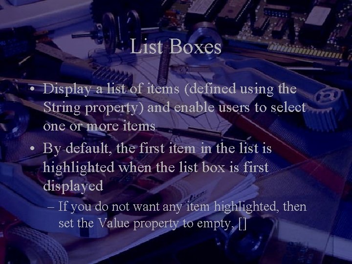 List Boxes • Display a list of items (defined using the String property) and