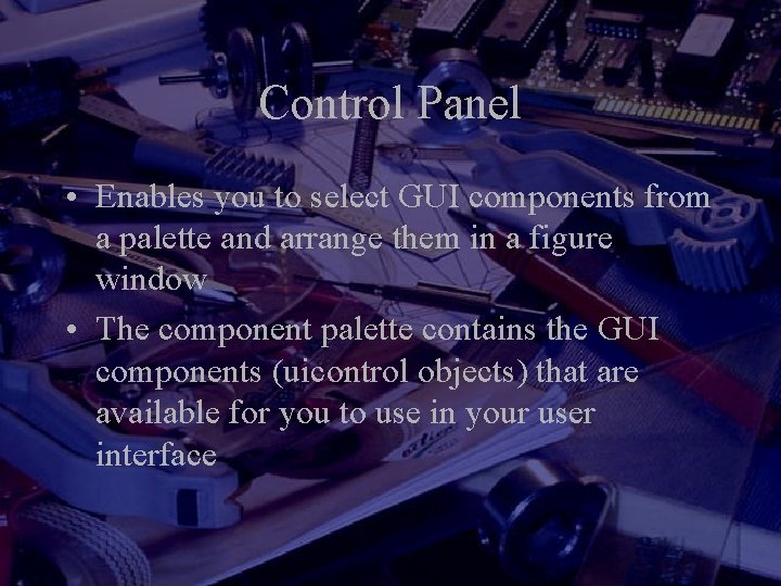Control Panel • Enables you to select GUI components from a palette and arrange Control Panel • Enables you to select GUI components from a palette and arrange