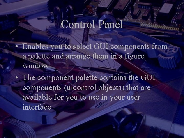 Control Panel • Enables you to select GUI components from a palette and arrange