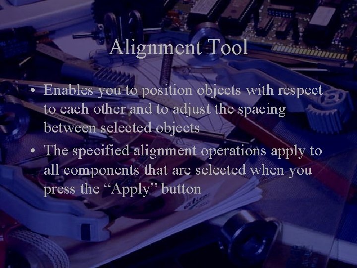 Alignment Tool • Enables you to position objects with respect to each other and