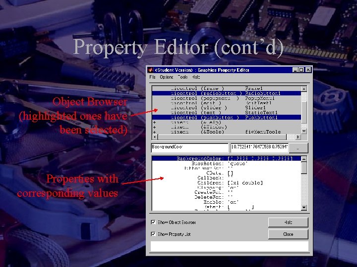 Property Editor (cont’d) Object Browser (highlighted ones have been selected) Properties with corresponding values