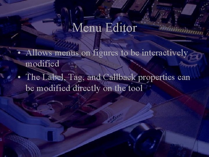 Menu Editor • Allows menus on figures to be interactively modified • The Label,