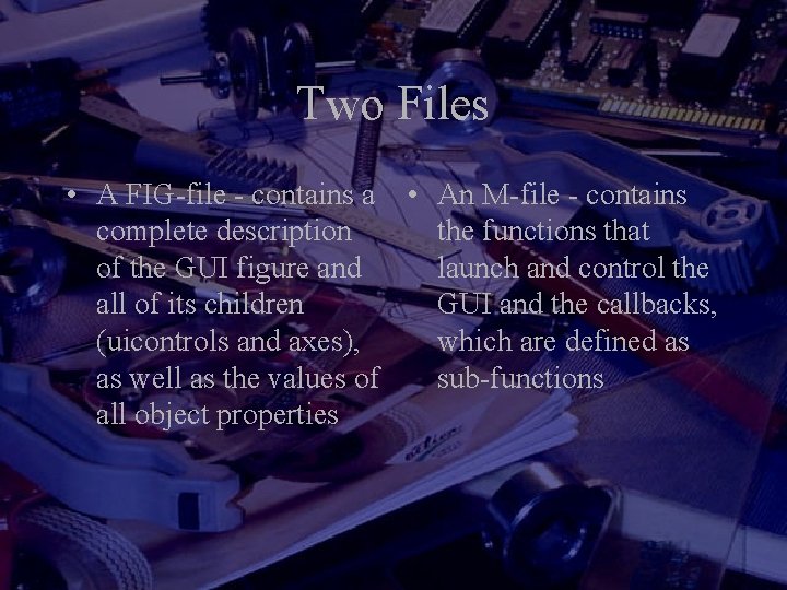 Two Files • A FIG-file - contains a • An M-file - contains complete