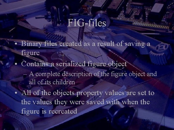 FIG-files • Binary files created as a result of saving a figure • Contains FIG-files • Binary files created as a result of saving a figure • Contains