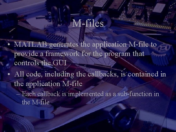 M-files • MATLAB generates the application M-file to provide a framework for the program M-files • MATLAB generates the application M-file to provide a framework for the program