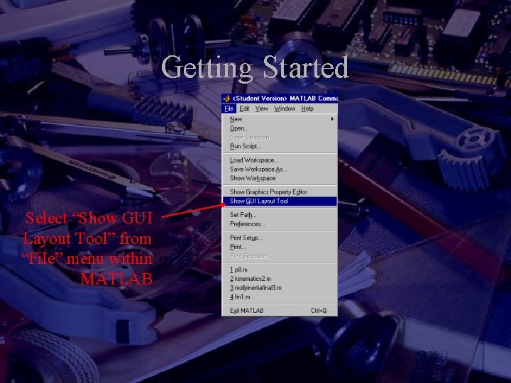 Getting Started Select “Show GUI Layout Tool” from “File” menu within MATLAB Getting Started Select “Show GUI Layout Tool” from “File” menu within MATLAB