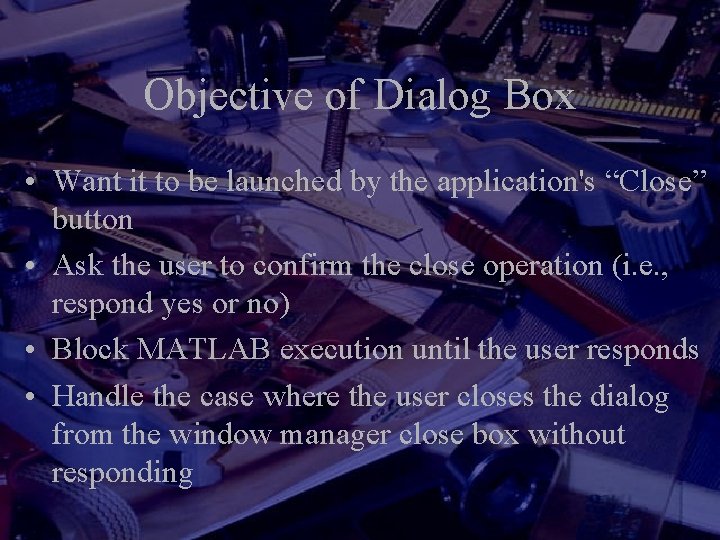 Objective of Dialog Box • Want it to be launched by the application's “Close”