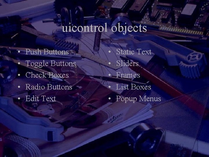 uicontrol objects • • • Push Buttons Toggle Buttons Check Boxes Radio Buttons Edit uicontrol objects • • • Push Buttons Toggle Buttons Check Boxes Radio Buttons Edit
