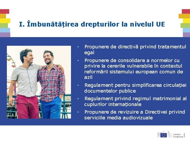 I. Îmbunătățirea drepturilor la nivelul UE • Propunere de directivă privind tratamentul egal • I. Îmbunătățirea drepturilor la nivelul UE • Propunere de directivă privind tratamentul egal •