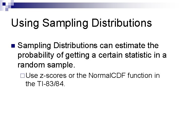 Using Sampling Distributions n Sampling Distributions can estimate the probability of getting a certain